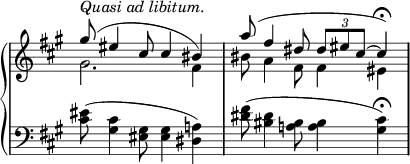 
 \relative c' {
  \new PianoStaff <<
   \new Staff \with { \remove "Time_signature_engraver" } {
    \key fis \minor \time 4/4
     << 
      {
       \voiceOne
        gis''8 ^\markup {\italic {Quasi ad libitum. } }( eis4 cis8 cis4 bis) | a'8( fis4 dis8 \times 2/3 { dis[ eis cis~] } cis4\fermata)
      }
      \new Voice 
       {
        \voiceTwo
         gis2. fis4 | bis8 a4 fis8 fis4 eis
       }
       >>
   }
   \new Staff \with { \remove "Time_signature_engraver" } {
   \key fis \minor \time 4/4 \clef bass
    <eis cis>8( <cis gis>4 <gis eis>8 <gis eis>4 <a! dis,>) |
    <fis' dis>8( <dis bis>4 <bis a!>8 <bis a>4 <cis gis>\fermata)
   }
  >>
 }
