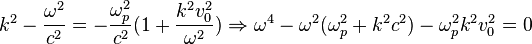  k^2 - \frac{\omega^2}{c^2} = -\frac{\omega_p^2}{c^2}(1+\frac{k^2v_0^2}{\omega^2}) \Rightarrow \omega^4 - \omega^2 (\omega_p^2 + k^2 c^2) - \omega_p^2 k^2 v_0^2 = 0 