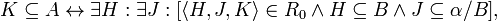 K \subseteq A \leftrightarrow \exists H: \exists J:[\langle H,J,K \rangle \in R_0 \wedge H \subseteq B \wedge J \subseteq \alpha / B ],