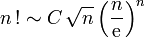 \ n\,! \sim C\, \sqrt{n}\left(\frac{n}{\mathrm{e}}\right)^n