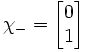 \chi_- = \begin{bmatrix}
 0\\
 1\\
                  \end{bmatrix} 
