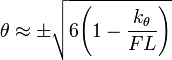 
\theta \approx \pm \sqrt{6 \Bigg( 1 - \frac{k_\theta}{F L} \Bigg)} 
