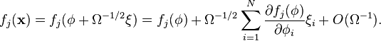  f_j (\mathbf{x}) = f_j (\mathbf{\phi} + \Omega^{-1/2} \mathbf{\xi}) = f_j( \mathbf{\phi} ) + \Omega^{-1/2} \sum_{i = 1}^N \frac{\partial f_j(\mathbf{\phi})}{\partial \phi_i} \xi_i + O(\Omega^{-1}). 