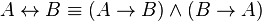 A \leftrightarrow B \equiv (A \rightarrow B) \wedge (B \rightarrow A)