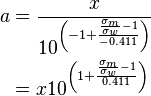 \begin{align}
a&=\frac{x}{10^{\left(-1+\frac{\frac{\sigma_m}{\sigma_w}-1}{-0.411}\right)}}\\
&=x10^{\left(1+\frac{\frac{\sigma_m}{\sigma_w}-1}{0.411}\right)}
\end{align}