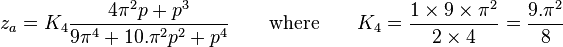  z_a = K_4\frac{4\pi^2 p + p^3}{9\pi^4 + 10. \pi^2 p^2 + p^4} \qquad \text{where} \qquad K_4 = \frac{1 \times 9 \times \pi^2}{2 \times 4} = \frac{9. \pi^2}{8} 