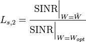 L_{s,2} = \frac{\mbox{SINR}\Bigr|_{W=\hat{W}}}{\mbox{SINR}\Bigr|_{W=W_{opt}}}