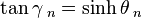 \tan \gamma\,_n = \sinh\theta\,_n