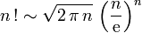 \ n\,! \sim \sqrt{2\, \pi\, n}\, \left(\frac{n}{\mathrm{e}}\right)^n