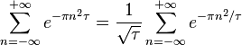 
\sum_{n=-\infty}^{+\infty}e^{-\pi n^2\tau}=\frac{1}{\sqrt{\tau}}
\sum_{n=-\infty}^{+\infty}e^{-\pi n^2/\tau}
