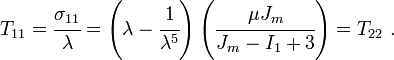 
  T_{11} = \cfrac{\sigma_{11}}{\lambda} = 
     \left(\lambda - \cfrac{1}{\lambda^5}\right)\left(\cfrac{\mu J_m}{J_m - I_1 + 3}\right) = T_{22}~.
 