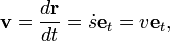  \mathbf{v} = \frac{d \mathbf{r}}{dt} = \dot{s}\mathbf{e}_t = v\mathbf{e}_t , 