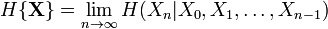 H\{\bold{X}\} = \lim_{n\to\infty} H(X_n | X_0, X_1, \dots, X_{n-1})