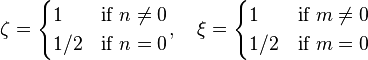 
 \zeta=
  \begin{cases}
    1 & \mbox{if }n\ne 0 \\
  1/2 & \mbox{if }n=0
  \end{cases},\quad
 \xi=
  \begin{cases}
    1 & \mbox{if }m\ne 0 \\
  1/2 & \mbox{if }m=0
  \end{cases}
 