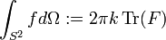 \int_{S^2}fd\Omega:=2\pi k \, \text{Tr}(F)