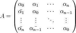 
A =
\left(\begin{matrix}
\alpha_0       & \alpha_1           & \cdots   & \alpha_n     \\
\bar{\alpha_1} & \alpha_0           & \cdots   & \alpha_{n-1} \\
\vdots         & \vdots             & \ddots   & \vdots       \\
\bar{\alpha_n} & \bar{\alpha_{n-1}} & \cdots   & \alpha_0     \\
\end{matrix}\right)