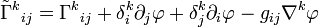 \tilde \Gamma^k{}_{ij} = \Gamma^k{}_{ij}+ \delta^k_i\partial_j\varphi + \delta^k_j\partial_i\varphi-g_{ij}\nabla^k\varphi 