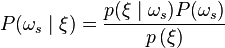 P(\omega_s\mid\xi) = \frac{p(\xi\mid\omega_s)P(\omega_s)}{p \left ( \xi \right )}