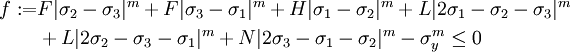 
   \begin{align}
     f := & F|\sigma_2-\sigma_3|^m + F|\sigma_3-\sigma_1|^m + H|\sigma_1-\sigma_2|^m + L|2\sigma_1 - \sigma_2 - \sigma_3|^m \\
      & + L|2\sigma_2-\sigma_3-\sigma_1|^m + N|2\sigma_3-\sigma_1-\sigma_2|^m - \sigma_y^m \le 0
   \end{align}
 