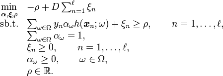 \begin{array}{cl}
  \underset{\boldsymbol{\alpha},\boldsymbol{\xi},\rho}{\min} & -\rho + D \sum_{n=1}^{\ell} \xi_n\\
  \textrm{sb.t.} & \sum_{\omega \in \Omega} y_n \alpha_{\omega} h(\boldsymbol{x}_n ; \omega) + \xi_n \geq \rho,\qquad n=1,\dots,\ell,\\
  & \sum_{\omega \in \Omega} \alpha_{\omega} = 1,\\
  & \xi_n \geq 0,\qquad n=1,\dots,\ell,\\
  & \alpha_{\omega} \geq 0,\qquad \omega \in \Omega,\\
  & \rho \in {\mathbb R}.
\end{array}