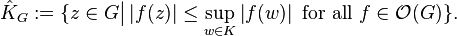  \hat{K}_G := \{ z \in G \big| \left| f(z) \right| \leq \sup_{w \in K} \left| f(w) \right| \mbox{ for all } f \in {\mathcal{O}}(G) \} .