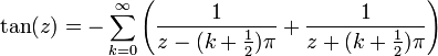 \tan(z) = -\sum_{k=0}^{\infty} \left(\frac{1}{z - (k + \frac{1}{2})\pi} + \frac{1}{z + (k + \frac{1}{2})\pi}\right)