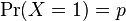 \operatorname{Pr}(X=1) = p