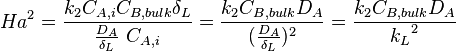 Ha^2 = {{k_{2} C_{A,i} C_{B,bulk} \delta_L} \over {\frac{D_A}{\delta_L}\ C_{A,i}}} = {{k_2 C_{B,bulk} D_A} \over ({\frac{D_A}{\delta_L}}) ^2} = {{k_2 C_{B,bulk} D_A} \over {{k_L} ^2}}