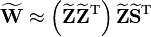 \mathbf{\widetilde{W}} \approx \left(\mathbf{\widetilde{Z}}\mathbf{\widetilde{Z}}^{\mathrm{T}}\right)\mathbf{\widetilde{Z}}\mathbf{\widetilde{S}}^{\mathrm{T}}