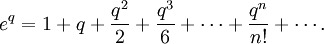  e^q = 1 + q + \frac{q^2}{2} + \frac{q^3}{6} + \cdots + \frac{q^n}{n!} + \cdots .