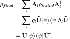 
\begin{align}\rho_{final} &= \sum_{l}\mathbf{A}_{l}\rho_{initial}\mathbf{A}^{\dagger}_{l}\\
                          &= \sum_{l}g_{l}\mathbf{\tilde{U}}|\psi\rangle\langle\psi|h_{l}\mathbf{\tilde{U}}^{\dagger} \\
                          &= \mathbf{\tilde{U}}|\psi\rangle\langle\psi|\mathbf{\tilde{U}}^{\dagger}.
\end{align}