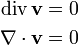 
\begin{align}
 \text{div}\,\mathbf{v} &= 0\\
 \nabla\cdot\mathbf{v} &= 0
\end{align}
