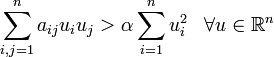 \sum_{i,j=1}^n a_{ij} u_i u_j > \alpha \sum_{i=1}^n u_i^2 \;\;\; \forall u \in \mathbb{R}^n