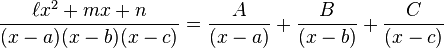 \frac{\ell x^2 + mx + n}{(x-a)(x-b)(x-c)} = \frac{A}{(x-a)} + \frac{B}{(x-b)} + \frac{C}{(x-c)}