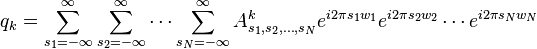 
q_k = \sum_{s_1=-\infty}^\infty \sum_{s_2 = -\infty}^\infty \cdots \sum_{s_N = -\infty}^\infty A^k_{s_1, s_2, \ldots, s_N} e^{i2\pi s_1 w_1} e^{i2\pi s_2 w_2} \cdots e^{i2\pi s_N w_N}
