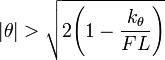 
|\theta| > \sqrt{2\Bigg( 1 - \frac{k_\theta}{F L} \Bigg)}
