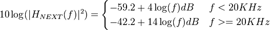 10\log(|H_{NEXT}(f)|^2)=\begin{cases} -59.2 + 4\log(f) dB & f < 20 KHz \\ -42.2 + 14\log(f) dB & f >= 20 KHz \end{cases}