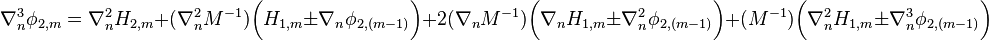 \nabla_{n}^3\phi_{2,m} = \nabla_{n}^2H_{2,m} + (\nabla_{n}^2M^{-1})\bigg(H_{1,m} \pm \nabla_{n}\phi_{2,(m-1)}\bigg)+2(\nabla_{n}M^{-1})\bigg(\nabla_{n}H_{1,m} \pm \nabla_{n}^2\phi_{2,(m-1)}\bigg)+(M^{-1})\bigg(\nabla_{n}^2H_{1,m} \pm \nabla_{n}^3\phi_{2,(m-1)}\bigg)