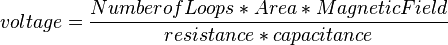 voltage =\frac{Number of Loops * Area *Magnetic Field}{resistance*capacitance} 