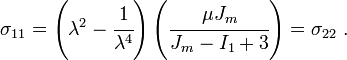 
   \sigma_{11} = \left(\lambda^2 - \cfrac{1}{\lambda^4}\right)\left(\cfrac{\mu J_m}{J_m - I_1 + 3}\right) = \sigma_{22} ~.
 