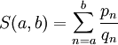 S(a,b) = \sum_{n=a}^b \frac{p_n}{q_n}