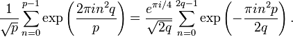 
\frac{1}{\sqrt{p}}\sum_{n=0}^{p-1}\exp\left(\frac{2\pi in^2q}{p}\right)=
\frac{e^{\pi i/4}}{\sqrt{2q}}\sum_{n=0}^{2q-1}\exp\left(-\frac{\pi in^2p}{2q}\right).
