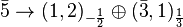 \bar{5}\rightarrow (1,2)_{-{1\over 2}}\oplus (\bar{3},1)_{1\over 3}