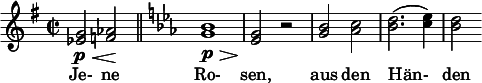  \relative c'' { \clef treble \key g \major \time 2/2 <g ees>2\p\< <aes f>\! \bar "||" \key ees \major <bes g>1\p\> | <g ees>2\! r | <bes g> <c aes> | <d bes>2.( <ees c>4) | <d bes>2 } \addlyrics { Je- ne Ro- sen, aus den Hän- den } 